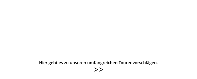 >>  Hier geht es zu unseren umfangreichen Tourenvorschlägen.