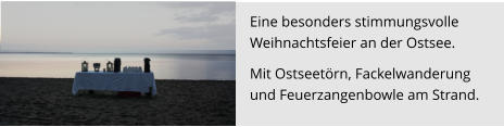 Eine besonders stimmungsvolle  Weihnachtsfeier an der Ostsee.   Mit Ostseetörn, Fackelwanderung  und Feuerzangenbowle am Strand.