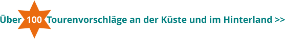 Über  100  Tourenvorschläge an der Küste und im Hinterland >>