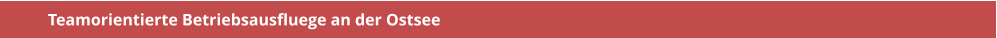 Teamorientierte Betriebsausfluege an der Ostsee