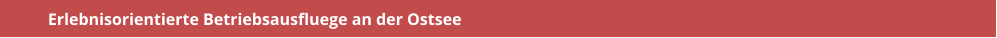 Erlebnisorientierte Betriebsausfluege an der Ostsee