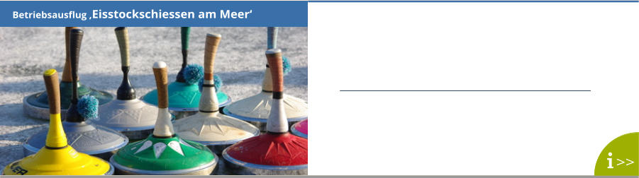 >>  Betriebsausflug ‚Eisstockschiessen am Meer‘