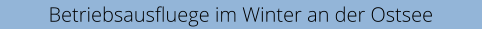 Betriebsausfluege im Winter an der Ostsee