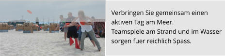 Verbringen Sie gemeinsam einen  aktiven Tag am Meer.  Teamspiele am Strand und im Wasser sorgen fuer reichlich Spass.