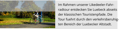 Im Rahmen unserer Likedeeler-Fahr- radtour entdecken Sie Luebeck abseits  der klassischen Touristenpfade. Die  Tour fuehrt durch den verkehrsberuhig- ten Bereich der Luebecker Altstadt.